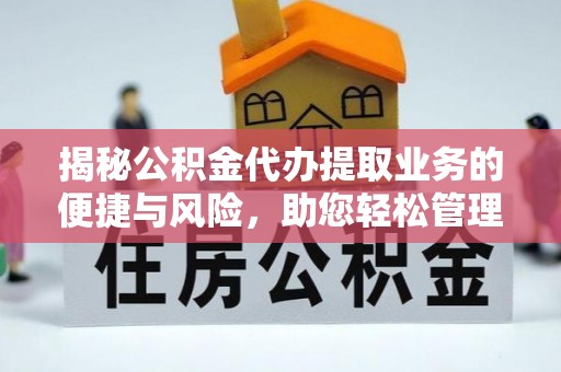 东兴揭秘公积金代办提取业务的便捷与风险，助您轻松管理财务