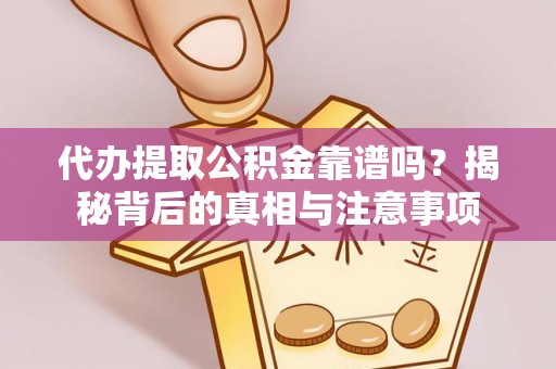 东兴代办提取公积金靠谱吗？揭秘背后的真相与注意事项