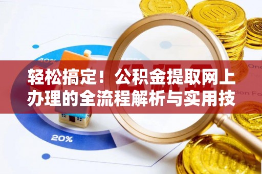东兴轻松搞定！公积金提取网上办理的全流程解析与实用技巧