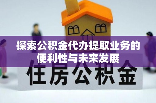 东兴探索公积金代办提取业务的便利性与未来发展