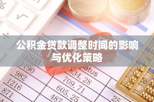 东兴公积金贷款调整时间的影响与优化策略