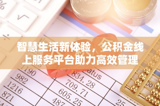 东兴智慧生活新体验，公积金线上服务平台助力高效管理