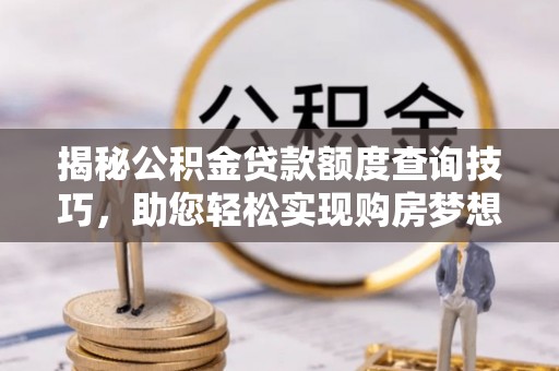 东兴揭秘公积金贷款额度查询技巧，助您轻松实现购房梦想