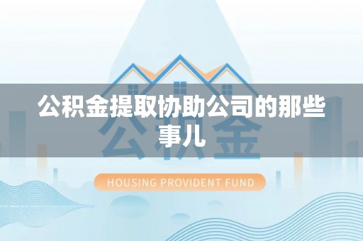 东兴公积金提取协助公司的那些事儿