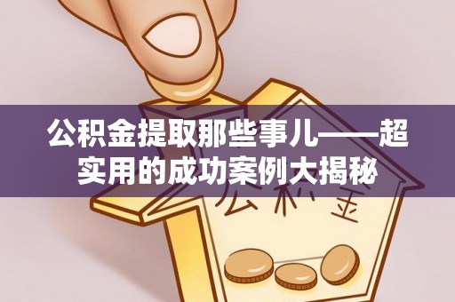 东兴公积金提取那些事儿——超实用的成功案例大揭秘