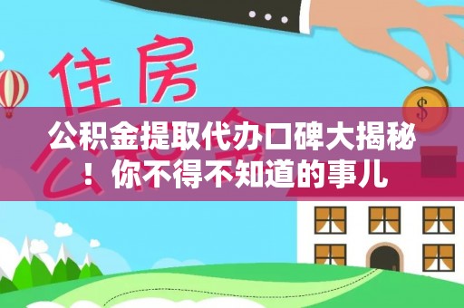 东兴公积金提取代办口碑大揭秘！你不得不知道的事儿