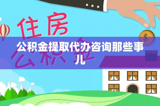 东兴公积金提取代办咨询那些事儿