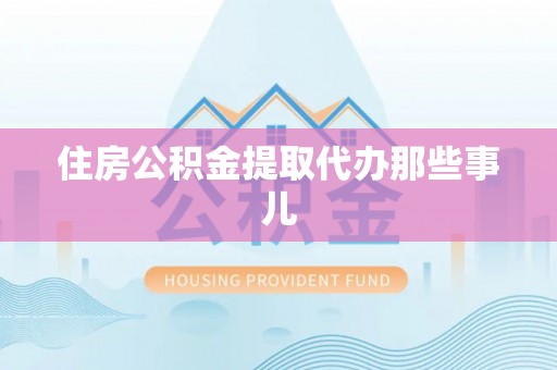 东兴住房公积金提取代办那些事儿