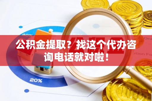 东兴公积金提取？找这个代办咨询电话就对啦！