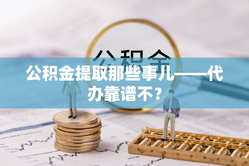 东兴公积金提取那些事儿——代办靠谱不？