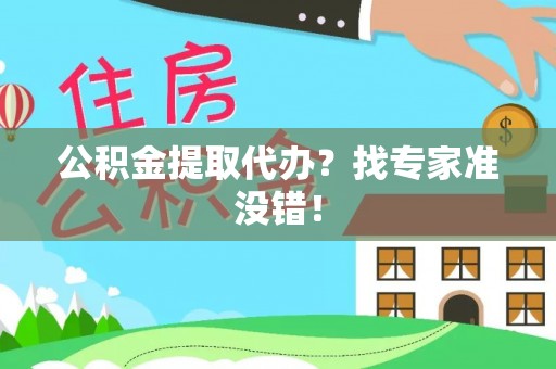 东兴公积金提取代办？找专家准没错！