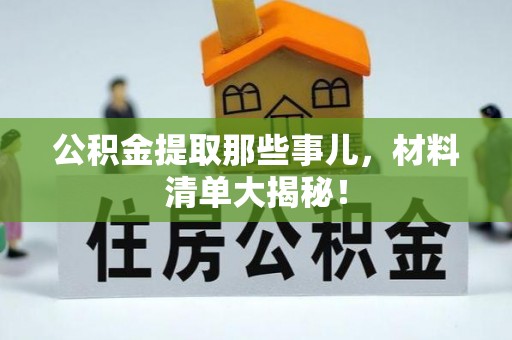东兴公积金提取那些事儿，材料清单大揭秘！