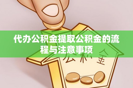 东兴代办公积金提取公积金的流程与注意事项