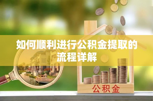 东兴如何顺利进行公积金提取的流程详解