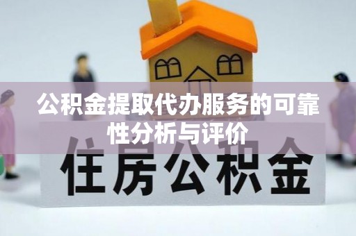 东兴公积金提取代办服务的可靠性分析与评价