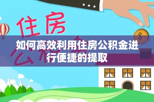 东兴如何高效利用住房公积金进行便捷的提取