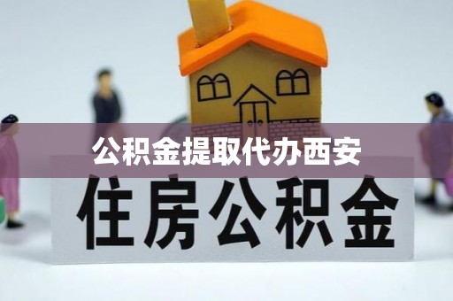 东兴公积金提取代办西安