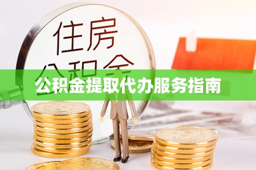 东兴公积金提取代办服务指南
