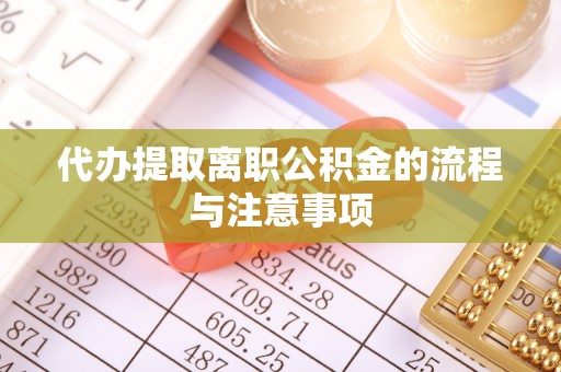 东兴代办提取离职公积金的流程与注意事项