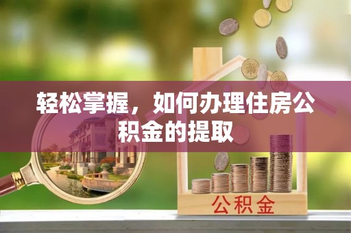 东兴轻松掌握，如何办理住房公积金的提取
