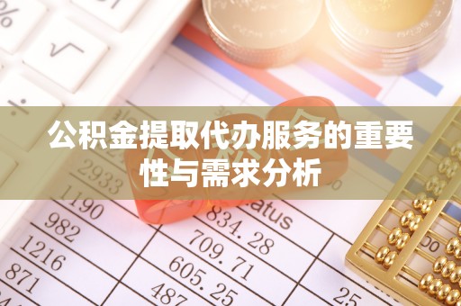 东兴公积金提取代办服务的重要性与需求分析
