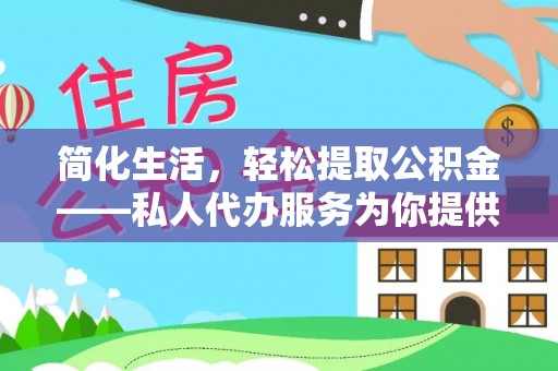 东兴简化生活，轻松提取公积金——私人代办服务为你提供便利