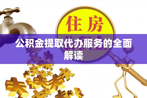 东兴公积金提取代办服务的全面解读