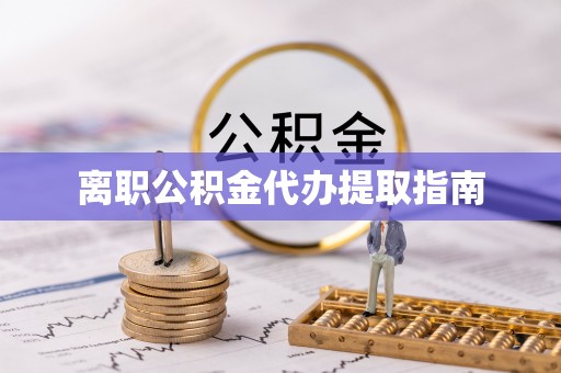东兴离职公积金代办提取指南